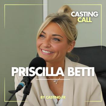 Podcast Casting Call : Priscilla Betti : la détermination d’une étoile qui ne cesse de briller