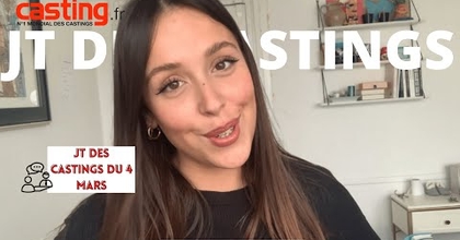 LE JT DES CASTINGS DU 4 MARS !